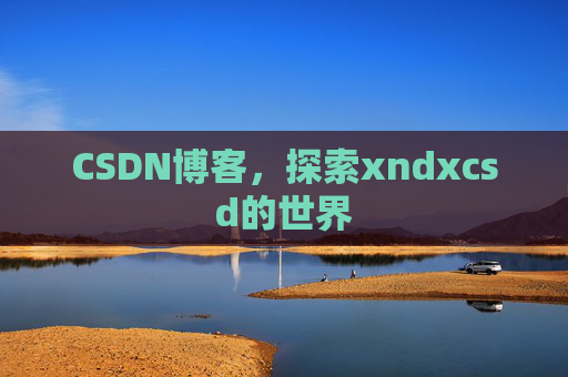 CSDN博客，探索xndxcsd的世界